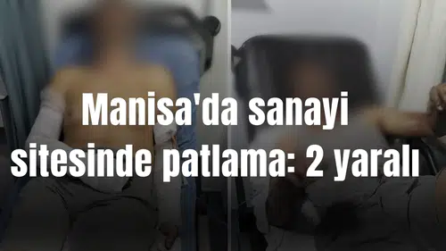 Manisa'da sanayi sitesinde patlama: 2 yaralı