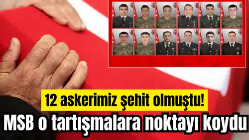 12 askerimiz şehit olmuştu! MSB o tartışmalara noktayı koydu