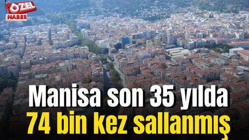 Manisa son 35 yılda 74 bin kez sallanmış