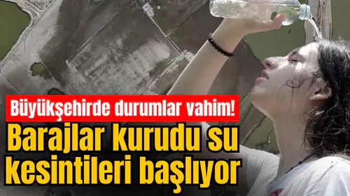 Büyükşehirde durumlar vahim! Barajlar kurudu su kesintileri başlıyor