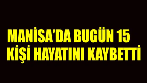 Manisa'da 15 kişi hayatını kaybetti
