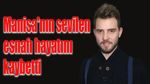 Manisa'nın sevilen esnafı feci şekilde can verdi