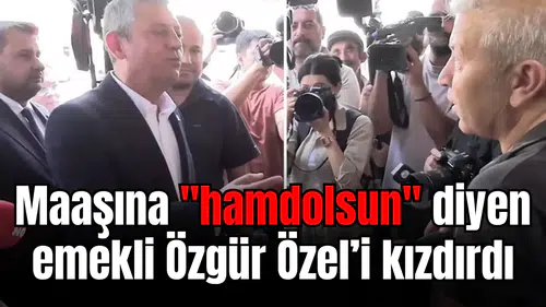 Maaşına "hamdolsun" diyen emekli Özgür Özel’i kızdırdı