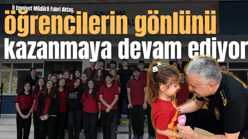 İl Emniyet Müdürü Fahri Aktaş, öğrencilerin gönlünü kazanmaya devam ediyor