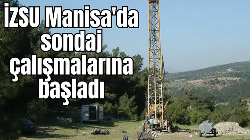 İZSU Manisa'da sondaj çalışmalarına başladı