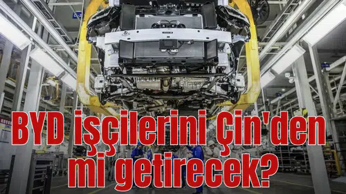BYD işçilerini Çin'den mi getirecek?