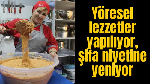 Yöresel lezzetler yapılıyor, şifa niyetine yeniyor