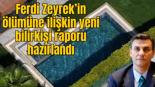 Ferdi Zeyrek’in ölümüne ilişkin yeni bilirkişi raporu hazırlandı