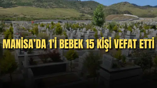 Manisa'da 1'i bebek 15 kişi vefat etti