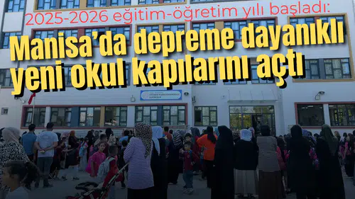 2025-2026 eğitim-öğretim yılı başladı: Manisa’da depreme dayanıklı yeni okul kapılarını açtı