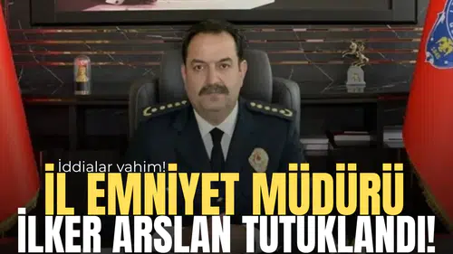 İl Emniyet Müdürü İlker Arslan tutuklandı!
