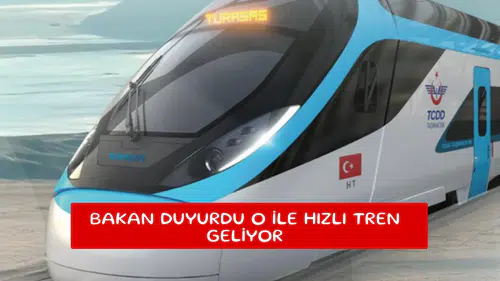 Bakan duyurdu o ile hızlı tren geliyor