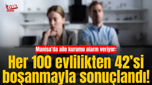 Manisa’da aile kurumu alarm veriyor: Her 100 evlilikten 42’si boşanmayla sonuçlandı!
