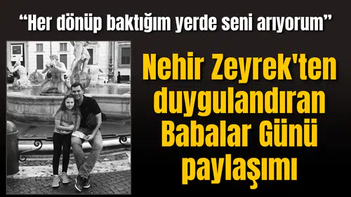 Nehir Zeyrek'ten duygulandıran Babalar Günü paylaşımı