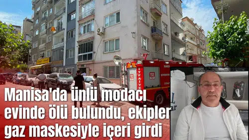 Manisa'da modacı evinde ölü bulundu, ekipler gaz maskesiyle içeri girdi