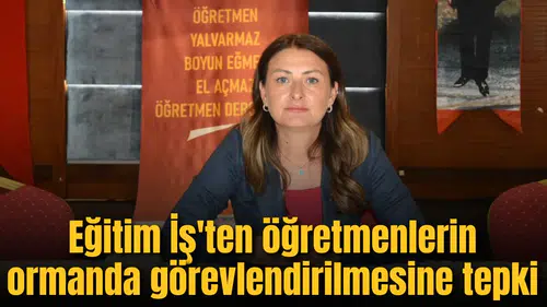 Eğitim İş'ten öğretmenlerin ormanda görevlendirilmesine tepki