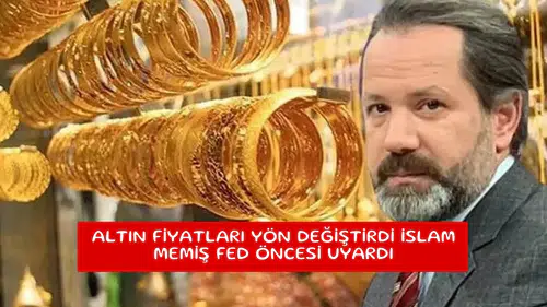 Altın fiyatları yön değiştirdi İslam Memiş Fed öncesi uyardı