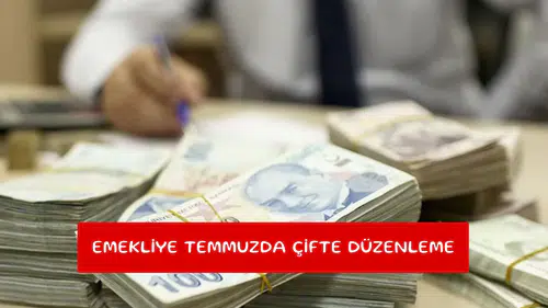 Emekliye Temmuzda çifte düzenleme