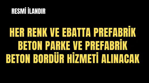 HER RENK VE EBATTA PREFABRİK BETON PARKE VE PREFABRİK BETON BORDÜR ÜRETİLMESİ