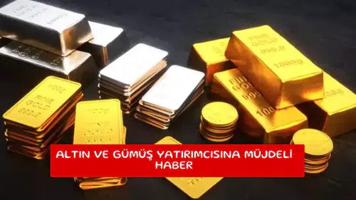 Altın ve gümüş yatırımcısına müjdeli haber
