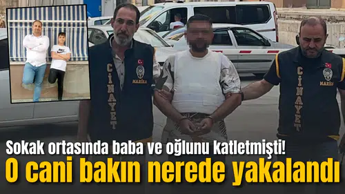 Sokak ortasında baba ve oğlunu katletmişti! Zanlı bakın nerede yakalandı