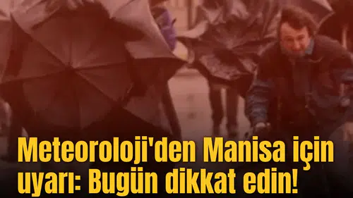 Meteoroloji'den Manisa için uyarı: Bugün dikkat edin!
