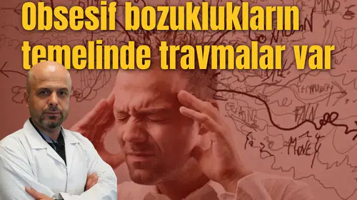 Obsesif bozuklukların temelinde travmalar var
