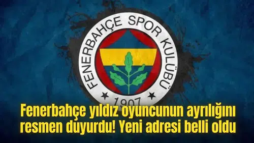Fenerbahçe yıldız oyuncunun ayrılığını resmen duyurdu! Yeni adresi belli oldu