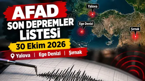 AFAD Son depremler listesi 30 Ekim 2026 Yalova, Ege Denizi, Şırnak