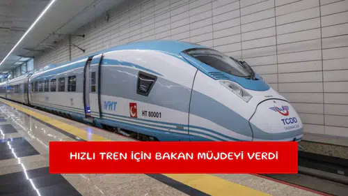 Hızlı tren için Bakan müjdeyi verdi