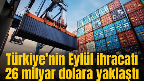 Türkiye’nin Eylül ihracatı 26 milyar dolara yaklaştı