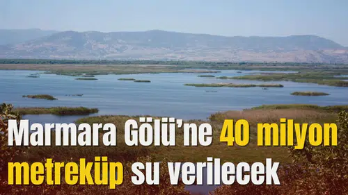 Marmara Gölü’ne 40 milyon metreküp su verilecek