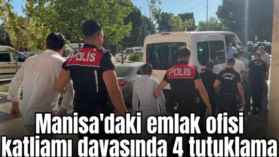 Manisa'daki emlak ofisi katliamı davasında 4 tutuklama