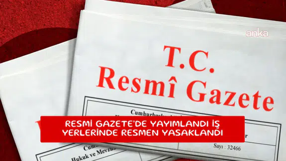 Resmi Gazete'de yayımlandı iş yerlerinde resmen yasaklandı
