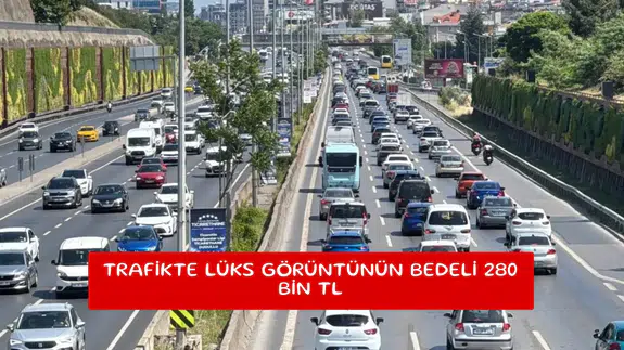 Trafikte lüks görüntünün bedeli 280 bin TL