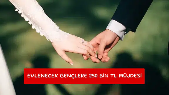 Evlenecek gençlere 250 bin TL müjdesi