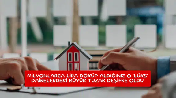 Milyonlarca lira döküp aldığınız o 'lüks' dairelerdeki büyük tuzak deşifre oldu