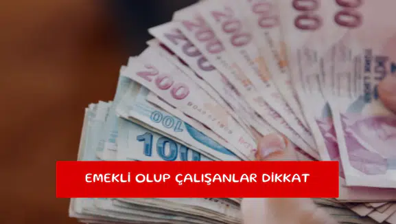 Emekli olup çalışanlar dikkat