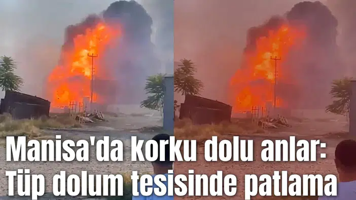 Manisa'da korku dolu anlar: Tüp dolum tesisinde patlama