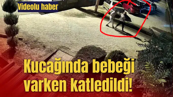 Kucağında bebeği varken katledildi!