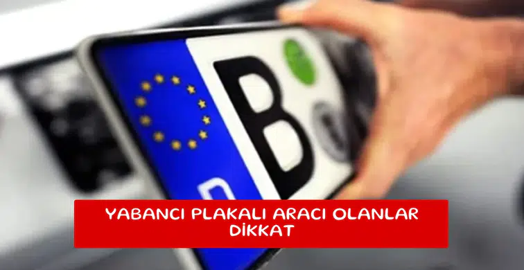 Yabancı plakalı aracı olanlar dikkat
