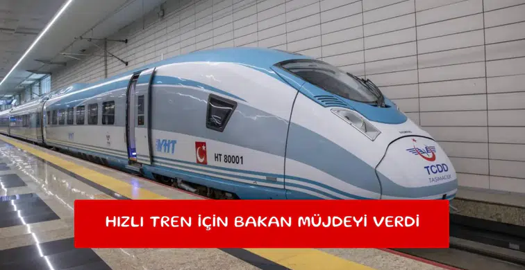 Hızlı tren için Bakan müjdeyi verdi