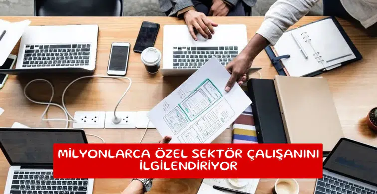 Milyonlarca özel sektör çalışanını ilgilendiriyor