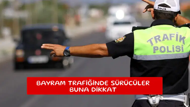 Bayram trafiğinde sürücüler buna dikkat