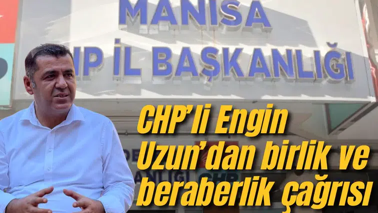 CHP’li Engin Uzun’dan birlik ve beraberlik çağrısı