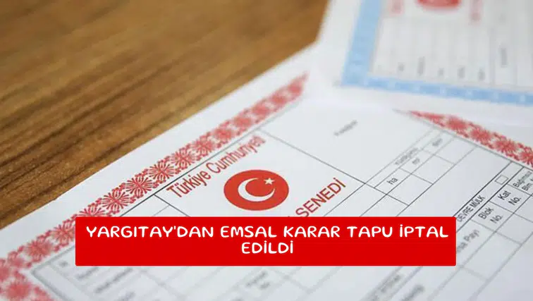 Yargıtay'dan emsal karar tapu iptal edildi