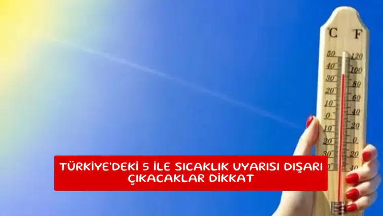 Türkiye'deki 5 ile sıcaklık uyarısı dışarı çıkacaklar dikkat