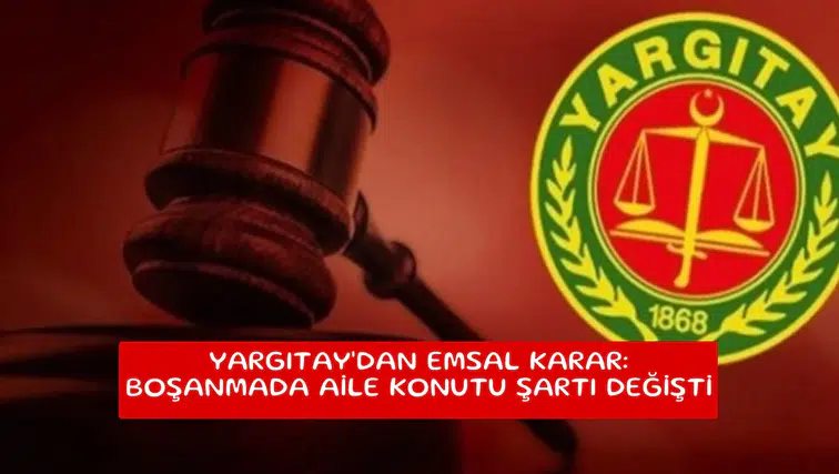 Yargıtay'dan emsal karar: Boşanmada aile konutu şartı değişti