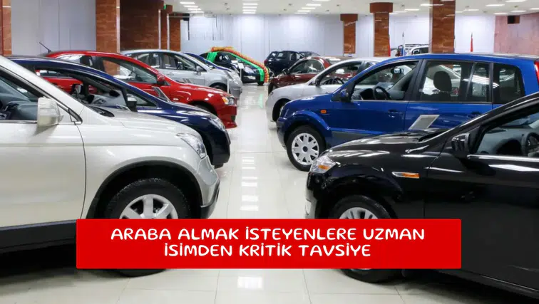 Araba almak isteyenlere uzman isimden kritik tavsiye