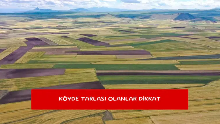 Köyde tarlası olanlar dikkat